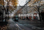91在线——最新动态特别报道