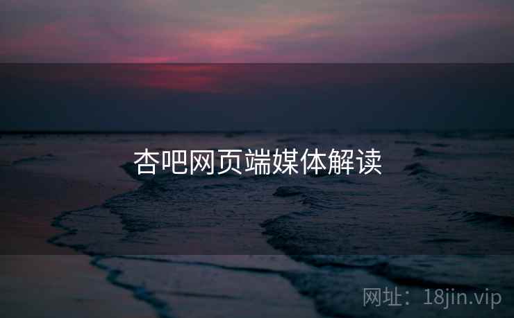 杏吧网页端媒体解读 杏吧网页端媒体解读