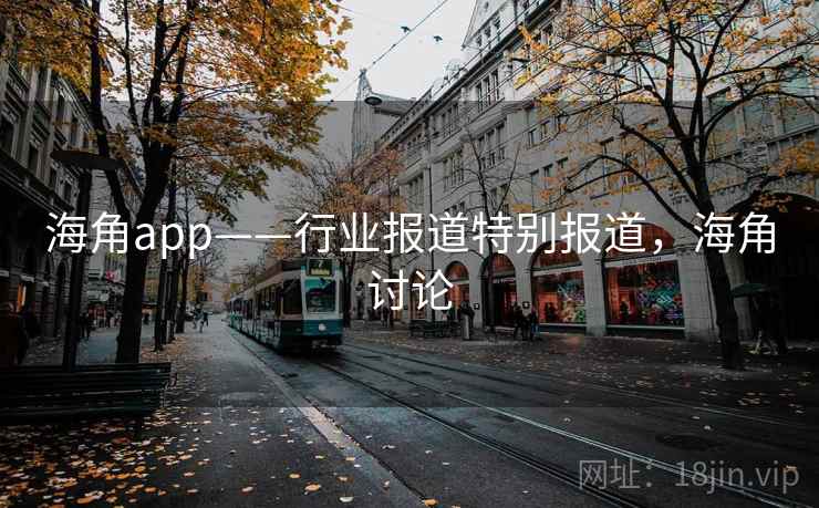 海角app——行业报道特别报道,海角讨论 海角app——行业报道特别报道,海角讨论