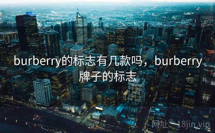 burberry的标志有几款吗,burberry牌子的标志 burberry的标志有几款吗,burberry牌子的标志