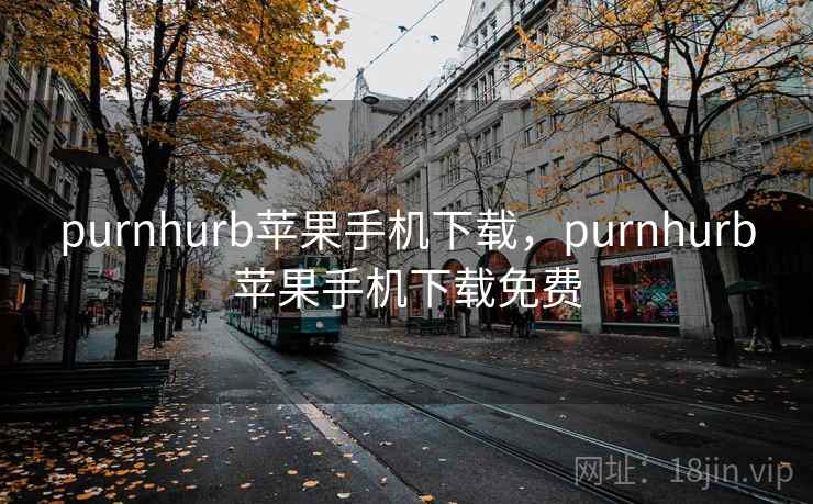 purnhurb苹果手机下载,purnhurb苹果手机下载免费 purnhurb苹果手机下载,purnhurb苹果手机下载免费