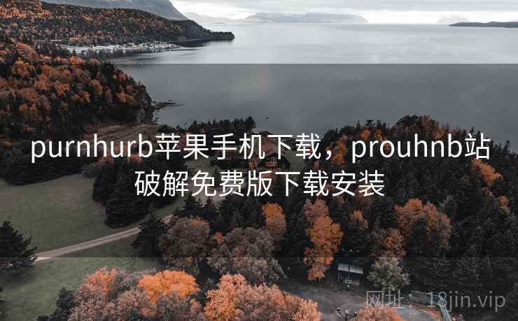 purnhurb苹果手机下载，prouhnb站破解免费版下载安装